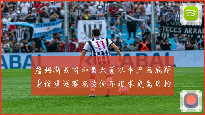 詹姆斯或将加盟火箭以中产或底薪身份重返赛场为何不追求更高目标